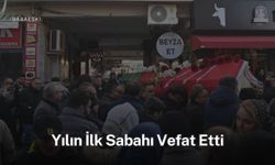Babaeski: Yılın İlk Sabahı Vefat Etti