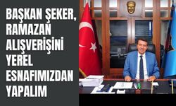 Başkan Şeker, “Ramazan Alışverişini Yerel Esnafımızdan Yapalım”