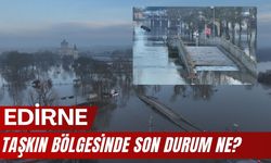 Edirne; Taşkın Bölgesinde Son Durum Ne?