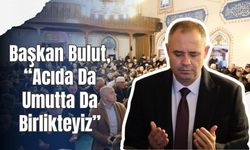 Başkan Bulut, “Acıda Da Umutta Da Birlikteyiz”