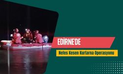 Edirne'de Nefes Kesen Kurtarna Operasyonu