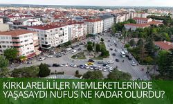 Kırklarelililer Memleketlerinde Yaşasaydı Nüfus Ne Kadar Olurdu?