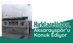 Kırklarelispor, Aksarayspor’u Konuk Ediyor