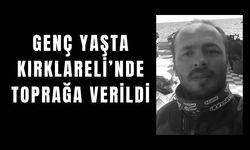 Genç Yaşta Kırklareli’nde Toprağa Verildi