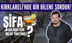 KIRKLARELİ’NDE BİR BİLENE SORDUK; Şifa Bulmak İçin Neler Tüketmeli?