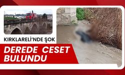 KIRKLARELİ’NDE ŞOK; Derede Ceset Bulundu
