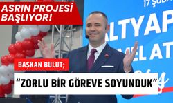 ASRIN PROJESİ BAŞLIYOR; Başkan Bulut, “Zorlu Bir Göreve Soyunduk”