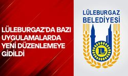 Lüleburgaz’da Bazı Uygulamalarda Yeni Düzenlemeye Gidildi