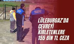 Lüleburgaz’da Çevreyi Kirletenlere 155 Bin TL Ceza