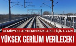 Demiryolları’ndan Kırklareli İçin Uyarı; YÜKSEK GERİLİM VERİLECEK!