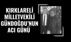 Kırklareli Milletvekili Gündoğdu’nun Acı Günü