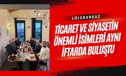 LÜLEBURGAZ; Ticaret ve Siyasetin Önemli İsimleri Aynı İftarda Buluştu