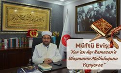 Müftü Eviş, “Kur'an Ayı Ramazan’a Ulaşmanın Mutluluğunu Yaşıyoruz”