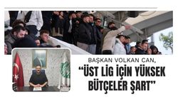 Başkan Volkan Can, “Üst Lig İçin Yüksek Bütçeler Şart”