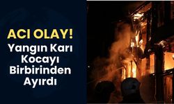 Acı Olay; Yangın Karı Kocayı Birbirinden Ayırdı