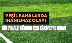 Yeşil Sahalarda İnanılmaz Olay! Bir Penaltı Uğruna 226 Kilometre Daha