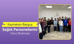 Kaymakam Bayguş, Sağlık Personellerini Yalnız Bırakmadı