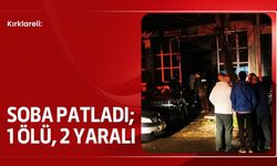 Kırklareli: Soba Patladı; 1 Ölü, 2 Yaralı