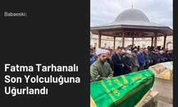 Babaeski: Fatma Tarhanalı Son Yolculuğuna Uğurlandı