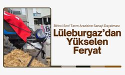 Birinci Sınıf Tarım Arazisine Sanayi Dayatması: Lüleburgaz’dan Yükselen Feryat