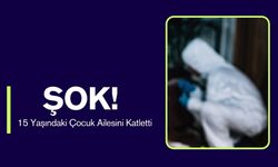 Şok! 15 Yaşındaki Çocuk Ailesini Katletti