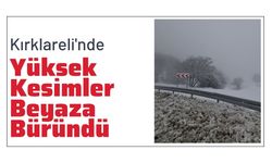 Kırklareli'nde Yüksek Kesimler Beyaza Büründü