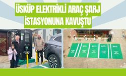Üsküp Elektrikli Araç Şarj İstasyonuna Kavuştu