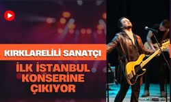 Kırklarelili Sanatçı İlk İstanbul Konserine Çıkıyor
