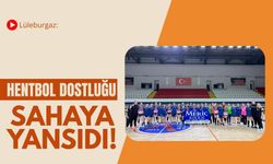 Lüleburgaz: Hentbol Dostluğu Sahaya Yansıdı!