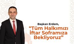 Başkan Erdem, “Tüm Halkımızı İftar Soframıza Bekliyoruz”