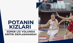 Potanın Kızları Süper Lig Yolunda Kritik Deplasmanda!