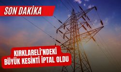 SON DAKİKA; Kırklareli’ndeki Büyük Kesinti İptal Oldu