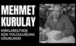 Mehmet Kurulay Kırklareli’nde Son Yolculuğuna Uğurlandı