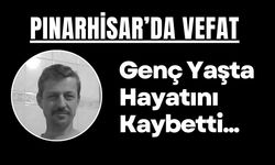 PINARHİSAR’DA VEFAT; Genç Yaşta Hayatını Kaybetti