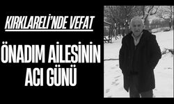 KIRKLARELİ; Önadım Ailesi’nin Acı Günü
