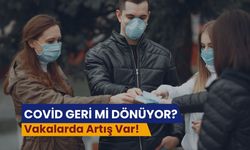 COVİD GERİ Mİ DÖNÜYOR? Vakalarda Artış Var!