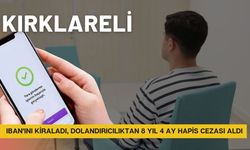 KIRKLARELİ; IBAN'ını Kiraladı, Dolandırıcılıktan 8 Yıl 4 Ay Hapis Cezası Aldı