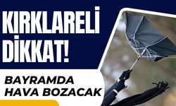 KIRKLARELİ DİKKAT! Bayramda Hava Bozacak