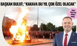 Başkan Bulut; “Kakava Bu Yıl Çok Özel Olacak”