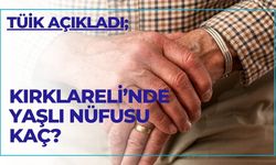 TÜİK AÇIKLADI; Kırklareli’nde Yaşlı Nüfusu Kaç?