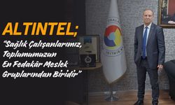 Altıntel; “Sağlık Çalışanlarımız, Toplumumuzun En Fedakâr Meslek Gruplarından Biridir”