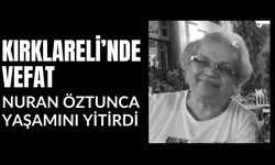 KIRKLARELİ; Nuran Öztunca Yaşamını Yitirdi