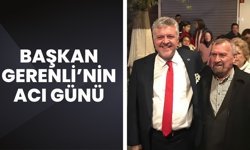 Başkan Gerenli’nin Acı Günü