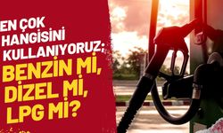 En Çok Hangisini Kullanıyoruz; Benzin Mi, Dizel Mi, LPG mi?