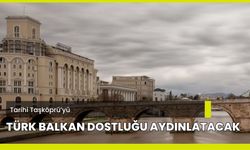 Tarihi Taşköprü’yü, Türk Balkan Dostluğu Aydınlatacak
