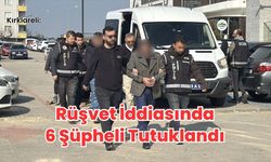 Kırklareli: Rüşvet İddiasında 6 Şüpheli Tutuklandı