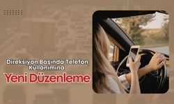 Direksiyon Başında Telefon Kullanımına Yeni Düzenleme