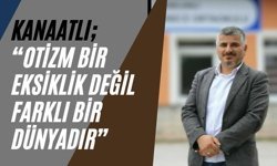 Kanaatlı; “Otizm Bir Eksiklik Değil Farklı Bir Dünyadır”