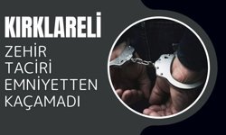 Kırklareli; Zehir Taciri Emniyetten Kaçamadı