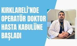 Kırklareli’nde Op. Dr. Hasta Kabulüne Başladı